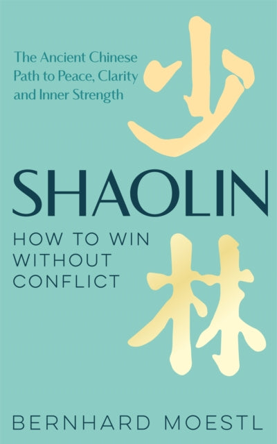 Shaolin: How to Win Without Conflict : The Ancient Chinese Path to Peace, Clarity and Inner Strength - 9781035042210