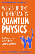 Why Nobody Understands Quantum Physics : The Story of the Science That Shapes Our World