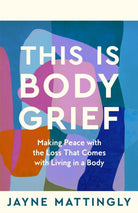 This Is Body Grief : Making Peace with the Loss that Comes with Living in a Body - 9781035074167