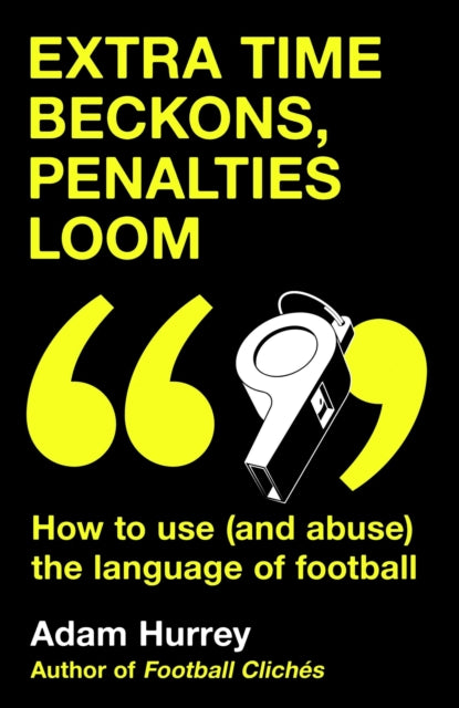 Extra Time Beckons, Penalties Loom : How to Use (and Abuse) The Language of Football: Shortlisted for Football Book of the Year at the Sports Book Awards 2025 - 9781035408351