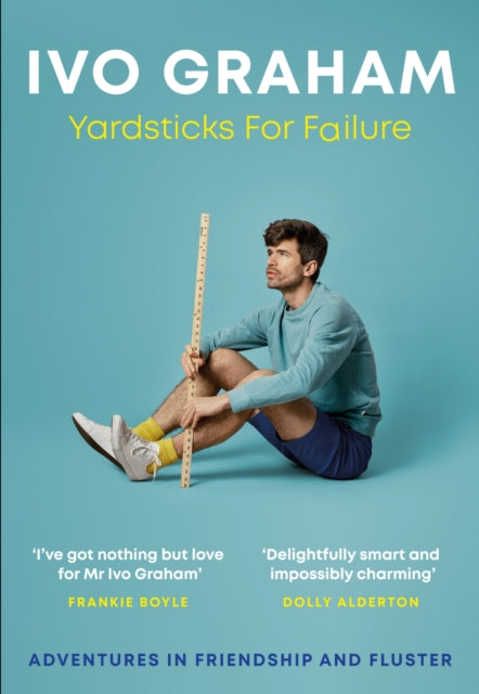 Yardsticks For Failure : Adventures in Friendship and Fluster: the hilarious debut from the Taskmaster Season 15 contestant
