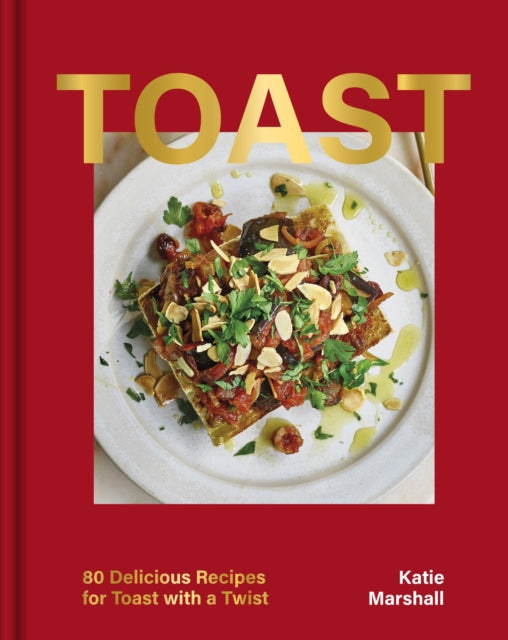 Toast : 80 Delicious Recipes for Toast With a Twist - 9781035420742