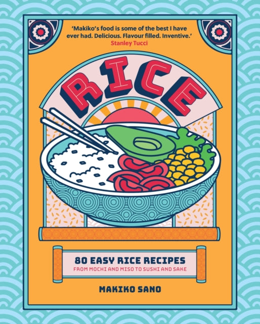 Rice : 80 Easy Rice Recipes, From Mochi to Miso and Sushi to Sake - 9781035424450