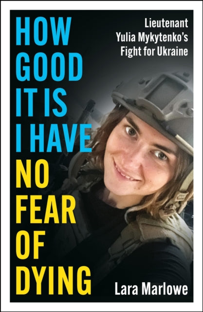 How Good It Is I have No Fear of Dying : One Woman's Fight on the Front Lines - 9781035910175