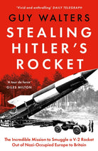 Stealing Hitler's Rocket : The Incredible Mission to Smuggle a V-2 Rocket Out of Nazi-Occupied Europe to Britain