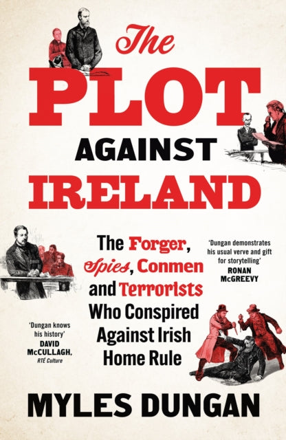 The Plot Against Ireland : The Forger, Spies, Conmen and Terrorists Who Conspired Against Irish Home Rule