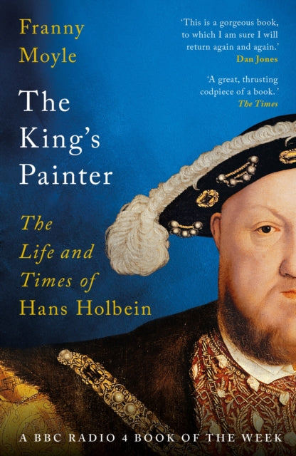 The King's Painter : The Life and Times of Hans Holbein - 9781035919635