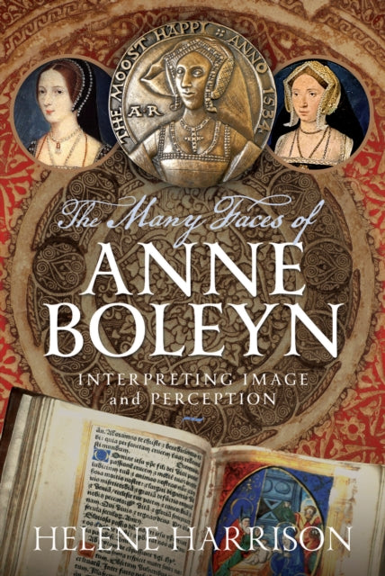 The Many Faces of Anne Boleyn : Interpreting Image and Perception - 9781036105020
