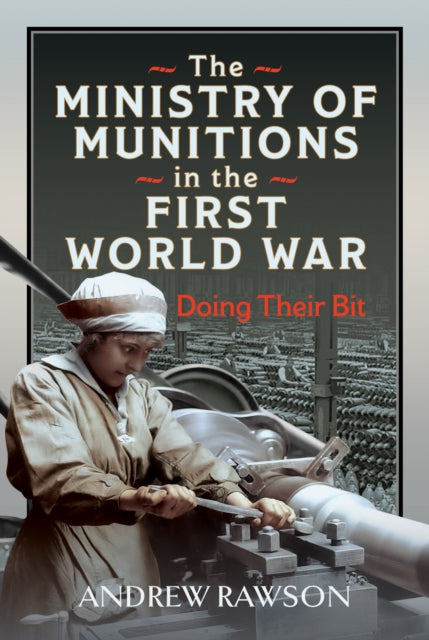 The Ministry of Munitions in the First World War : Doing Their Bit - 9781036115388