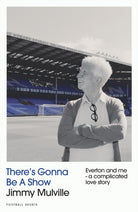There's Gonna Be A Show : Everton and me - a complicated love story - 9781068295706