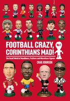 Football Crazy, Corinthians Mad! : The Small World of Headliners, ProStars and MicroStars Figures : No 1 - 9781068700903