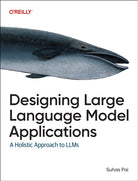 Designing Large Language Model Applications : A Holistic Approach - 9781098150501
