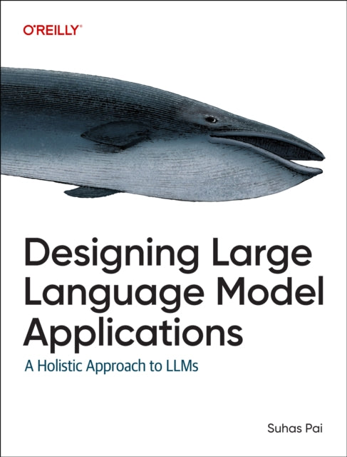 Designing Large Language Model Applications : A Holistic Approach - 9781098150501