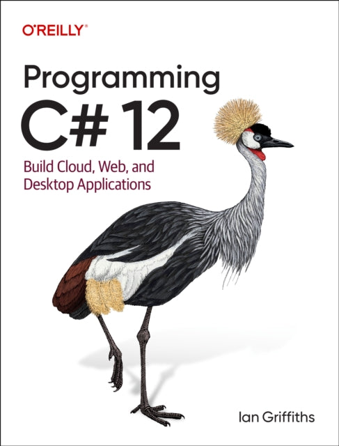 Programming C# 12 : Build Cloud, Web, and Desktop Applications - 9781098158361