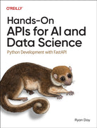 Hands-On APIs for AI and Data Science : Python Development with Fastapi - 9781098164416