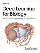 Deep Learning for Biology : Harness AI to Solve Real-World Biology Problems - 9781098168032
