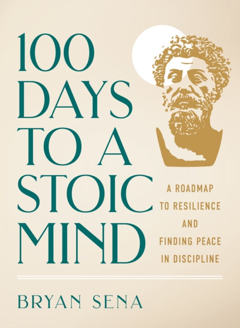 100 Days to a Stoic Mind : A Roadmap to Resilience and Finding Peace in Discipline - 9781250358813