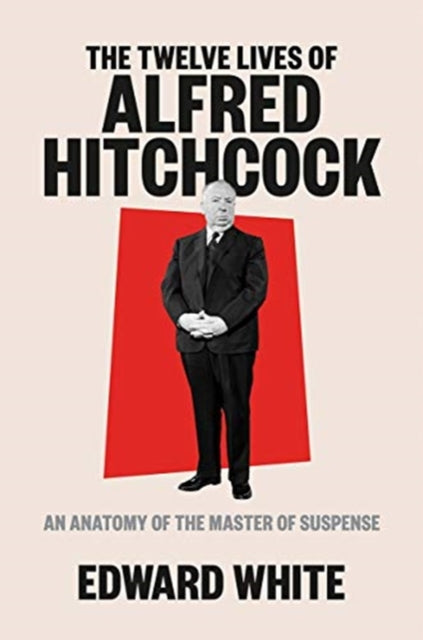 The Twelve Lives of Alfred Hitchcock : An Anatomy of the Master of Suspense - 9781324002390