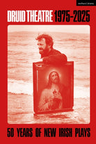 Druid Theatre 1975-2025 : 50 Years of New Irish Plays - 9781350542570