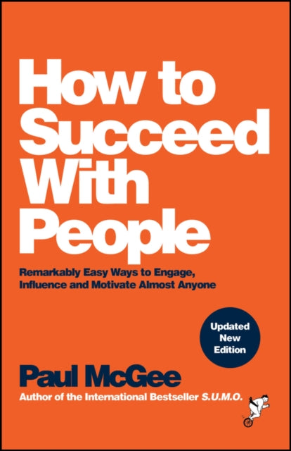 How to Succeed with People : Remarkably Easy Ways to Engage, Influence and Motivate Almost Anyone - 9781394233069
