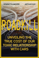 Roadkill : Unveiling the True Cost of Our Toxic Relationship with Cars - 9781394295999