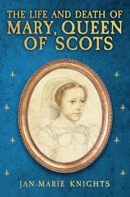 The Life and Death of Mary, Queen of Scots - 9781398117655