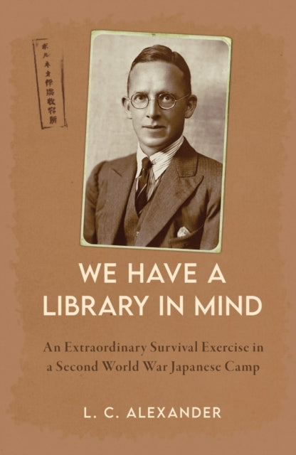 We Have a Library in Mind : An Extraordinary Survival Exercise in a Second World War Japanese Camp - 9781398117877