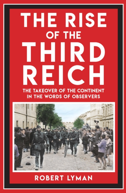 The Rise of the Third Reich : The Takeover of the Continent in the Words of Observers - 9781398125490