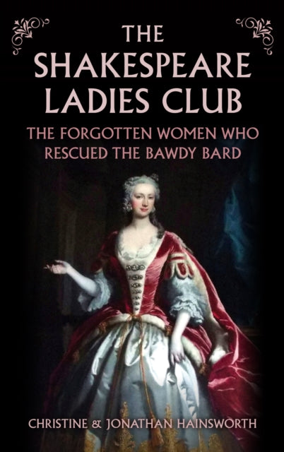 The Shakespeare Ladies Club : The Forgotten Women Who Rescued the Bawdy Bard - 9781398127449