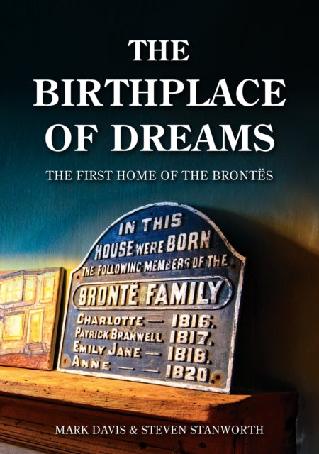 Birthplace of Dreams : The First Home of the Brontes - 9781398129252