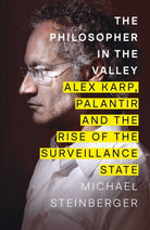 The Philosopher in the Valley : Alex Karp, Palantir and the Rise of the Surveillance State - 9781398522176