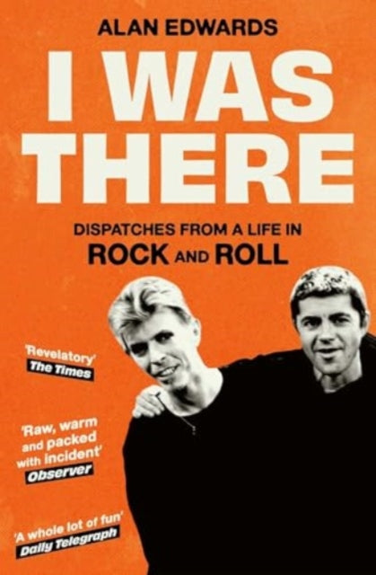 I Was There : Dispatches from a Life in Rock and Roll - 9781398525283