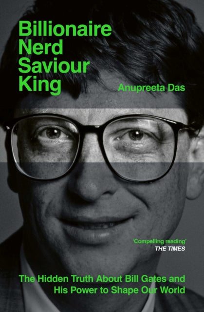 Billionaire, Nerd, Saviour, King : The Hidden Truth About Bill Gates and His Power to Shape Our World - 9781398536920