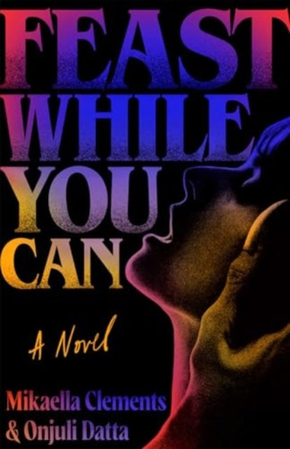 Feast While You Can : a 'brilliantly visceral queer horror' for fans of Julia Armfield and Eliza Clark - 9781398542112