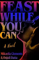 Feast While You Can : a 'brilliantly visceral queer horror' for fans of Julia Armfield and Eliza Clark - 9781398542112