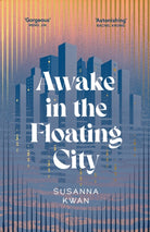 Awake in the Floating City : ‘An astonishing work of art...This is the kind of book that changes you, that leaves you seeing more vividly, and living more fully, in its wake’ Rachel Khong - 9781398543355