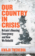 Our Country in Crisis : Britain's Housing Emergency and How We Rebuild - 9781398719279