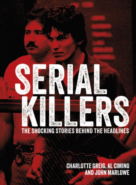 Serial Killers : The Shocking Stories Behind the Headlines - 9781398822689