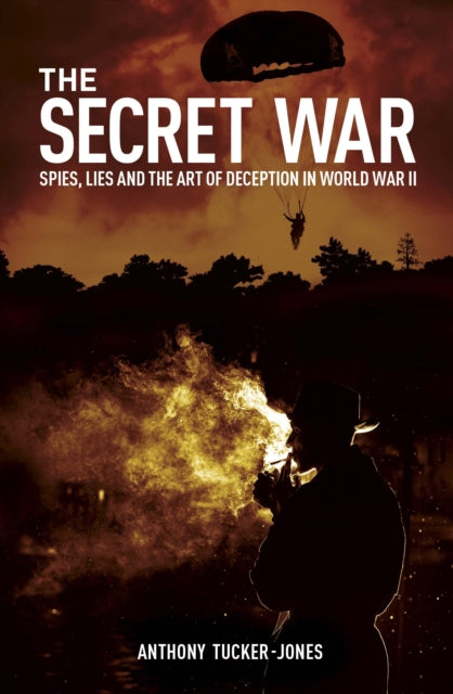 The Secret War : Spies, Lies and the Art of Deception in World War II - 9781398842120