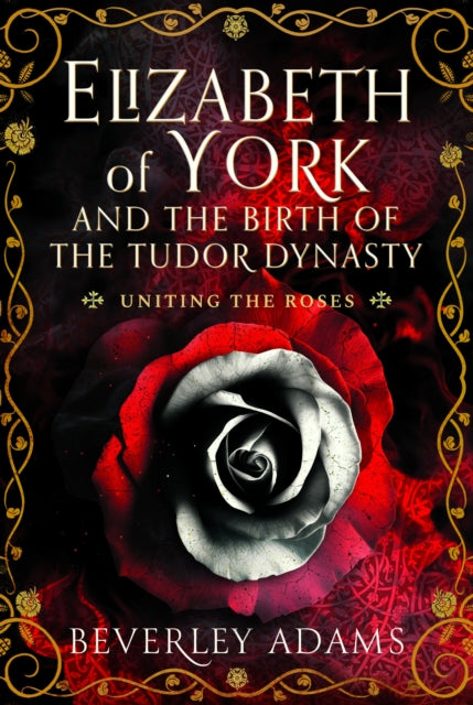 Elizabeth of York and the Birth of the Tudor Dynasty : Uniting the Roses - 9781399044158