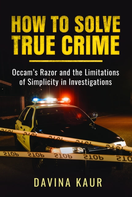 How to Solve True Crime : Occam's Razor and the Limitations of Simplicity in Investigations - 9781399057110