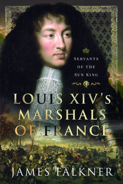 Louis XIV's Marshals of France : Servants of the Sun King - 9781399062664
