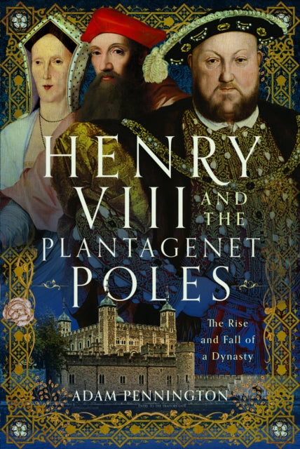 Henry VIII and the Plantagenet Poles : The Rise and Fall of a Dynasty - 9781399071710