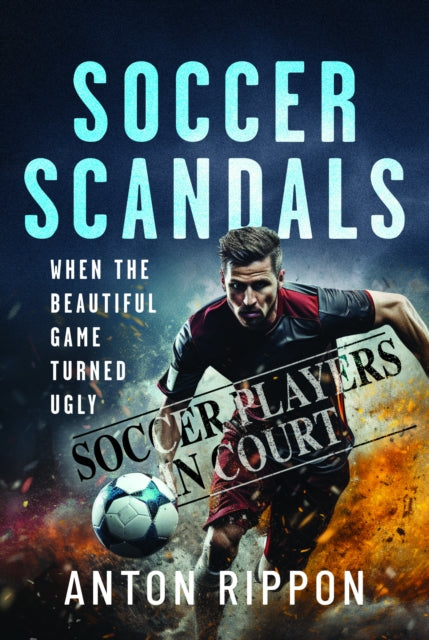 Soccer Scandals : When the Beautiful Game Turned Ugly - 9781399079105