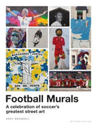 Football Murals : A Celebration of Soccer's Greatest Street Art: Shortlisted for the Sunday Times Sports Book Awards 2023