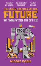 The Long History of the Future : Why Tomorrow's Technology Still Isn't Here