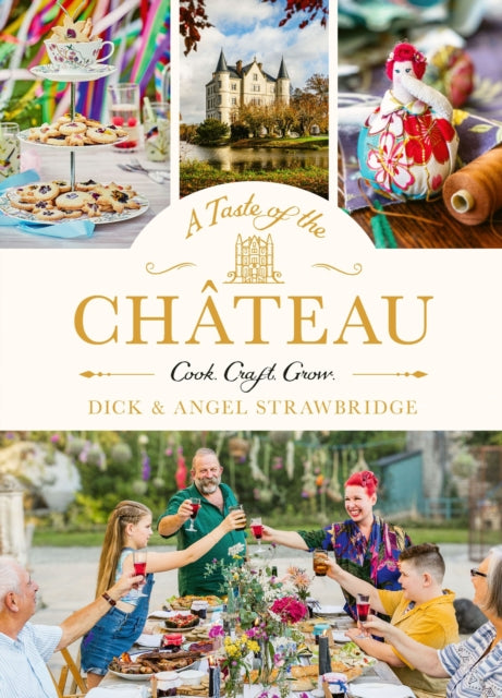 A Taste of the Chateau : Master the art of seasonal celebrations with over 100 delicious recipes, beautiful crafts and inspiring gardening projects - 9781399603195