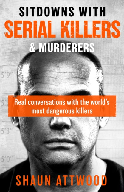 Sitdowns with Serial Killers & Murderers : Real conversations with the world’s most dangerous killers - 9781399607216