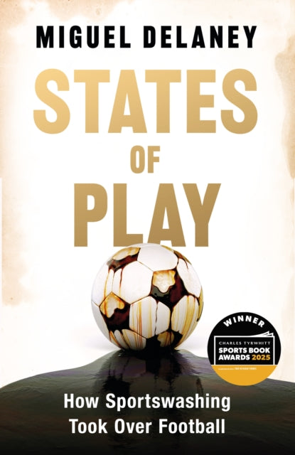 States of Play : How Sportswashing Took Over Football | The International Bestseller & Winner of the Football Book of the Year Award - 9781399619400