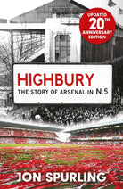 Highbury : The Definitive History of Arsenal at Highbury Stadium - 9781399625913